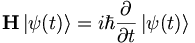  \mathbf{H} \left| \psi (t) \right\rangle = i \hbar {\partial\over\partial t} \left| \psi (t) \right\rangle