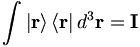 \int \left|\mathbf{r}\right\rangle \left\langle \mathbf{r} \right| d^3 \mathbf{r} = \mathbf{I}